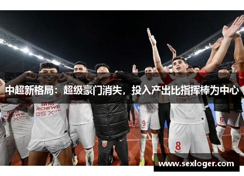 中超新格局：超级豪门消失，投入产出比指挥棒为中心