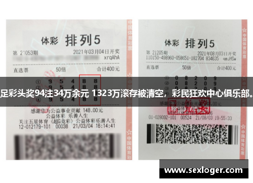 足彩头奖94注34万余元 1323万滚存被清空，彩民狂欢中心俱乐部。