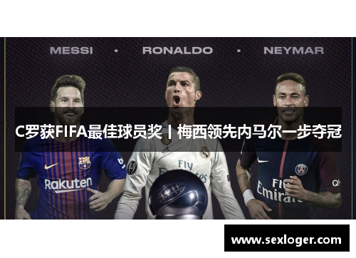 C罗获FIFA最佳球员奖丨梅西领先内马尔一步夺冠 C罗获FIFA最佳球员奖丨梅西领先内马尔一步夺冠