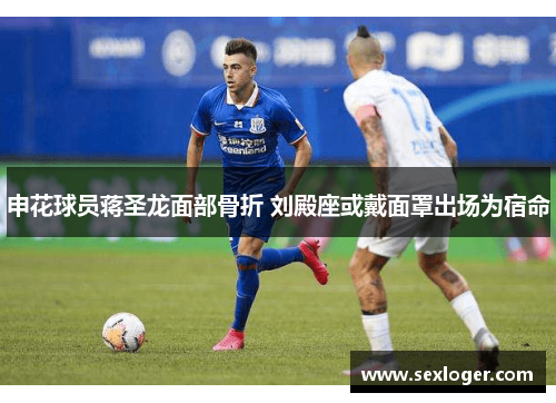 申花球员蒋圣龙面部骨折 刘殿座或戴面罩出场为宿命